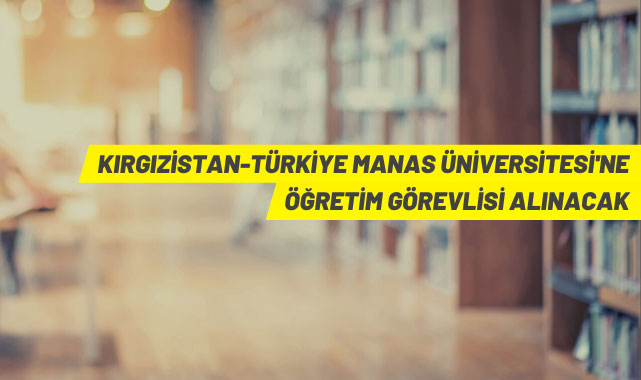 Kırgızistan-Türkiye Manas Üniversitesi'ne Öğretim Üyesi alınacak